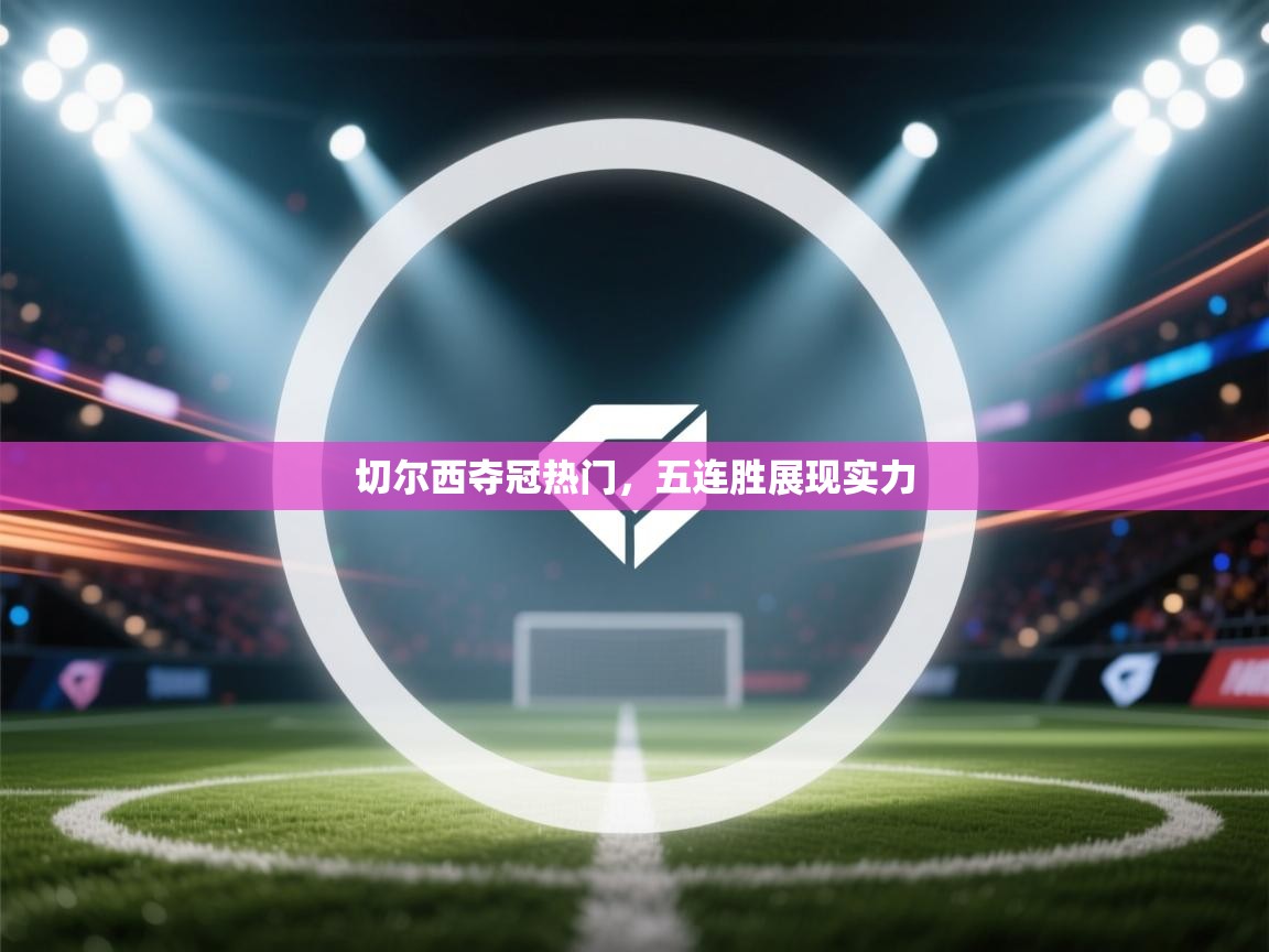 切尔西夺冠热门,五连胜展现实力 第1张