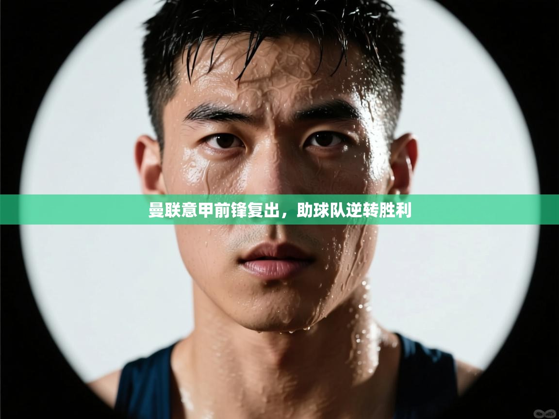 曼联意甲前锋复出，助球队逆转胜利  第2张